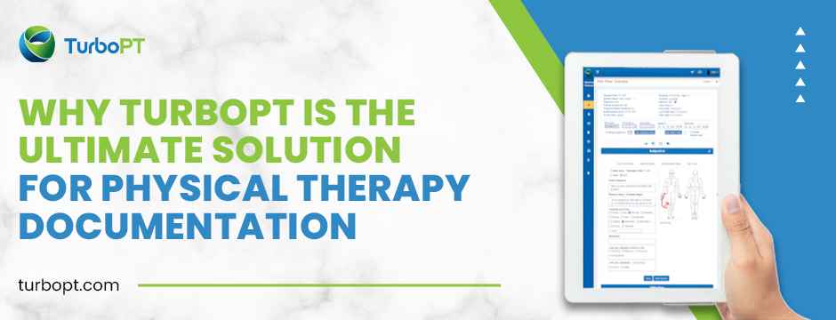 Why TurboPT is the Ultimate Solution for Physical Therapy Documentation